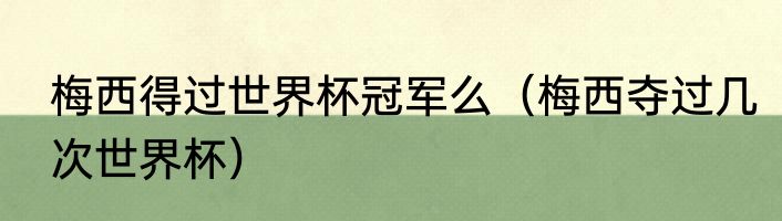 梅西得过世界杯冠军么（梅西夺过几次世界杯）