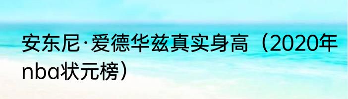 安东尼·爱德华兹真实身高（2020年nba状元榜）