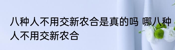 八种人不用交新农合是真的吗 哪八种人不用交新农合