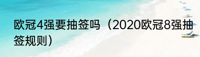欧冠4强要抽签吗（2020欧冠8强抽签规则）