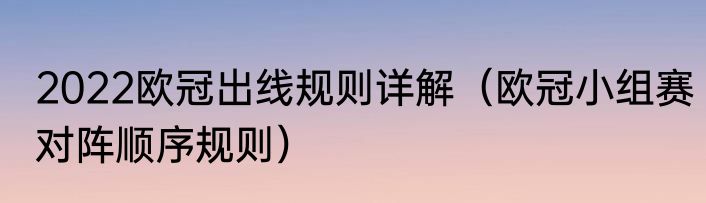 2022欧冠出线规则详解（欧冠小组赛对阵顺序规则）