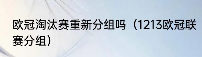 欧冠淘汰赛重新分组吗（1213欧冠联赛分组）