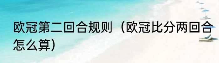 欧冠第二回合规则（欧冠比分两回合怎么算）