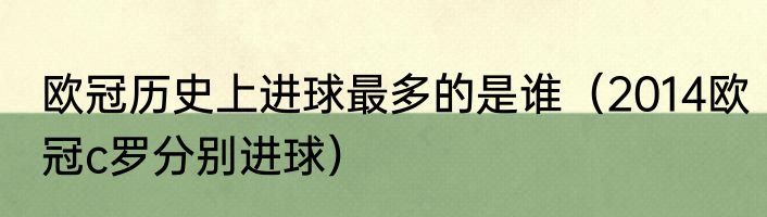 欧冠历史上进球最多的是谁（2014欧冠c罗分别进球）