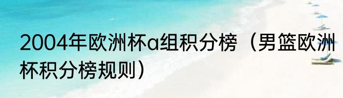 2004年欧洲杯a组积分榜（男篮欧洲杯积分榜规则）