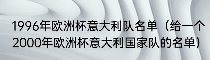 1996年欧洲杯意大利队名单（给一个2000年欧洲杯意大利国家队的名单）