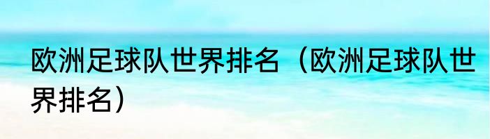 欧洲足球队世界排名（欧洲足球队世界排名）