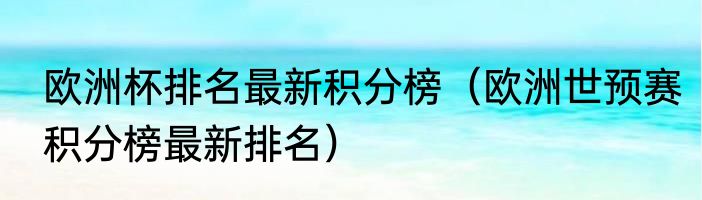 欧洲杯排名最新积分榜（欧洲世预赛积分榜最新排名）
