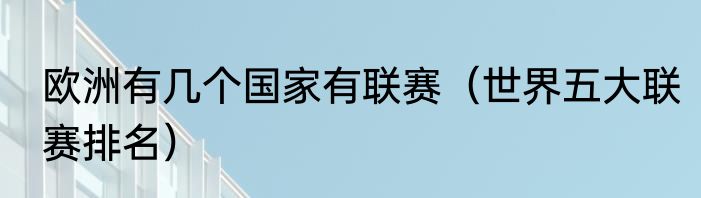欧洲有几个国家有联赛（世界五大联赛排名）