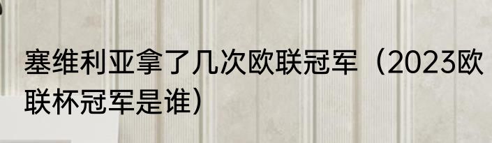 塞维利亚拿了几次欧联冠军（2023欧联杯冠军是谁）