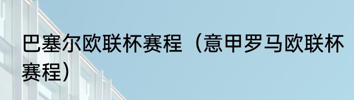 巴塞尔欧联杯赛程（意甲罗马欧联杯赛程）