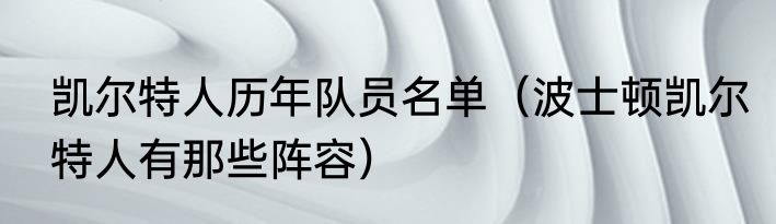 凯尔特人历年队员名单（波士顿凯尔特人有那些阵容）