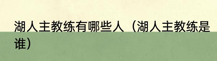湖人主教练有哪些人（湖人主教练是谁）