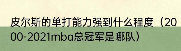 皮尔斯的单打能力强到什么程度（2000-2021mba总冠军是哪队）