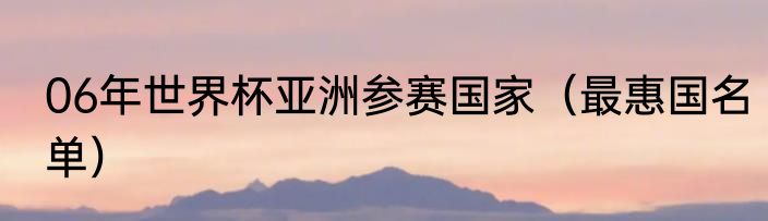 06年世界杯亚洲参赛国家（最惠国名单）