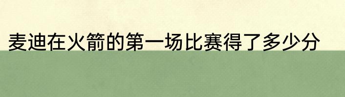 麦迪在火箭的第一场比赛得了多少分