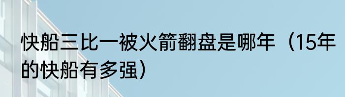 快船三比一被火箭翻盘是哪年（15年的快船有多强）