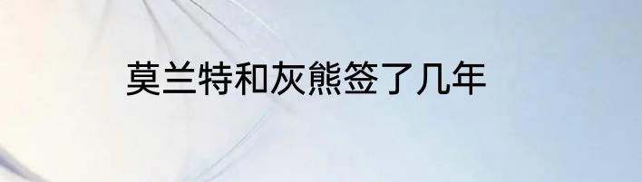 莫兰特和灰熊签了几年