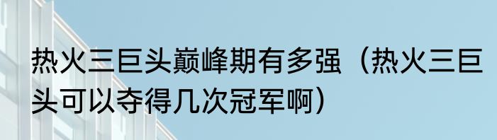 热火三巨头巅峰期有多强（热火三巨头可以夺得几次冠军啊）