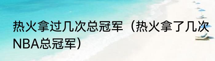 热火拿过几次总冠军（热火拿了几次NBA总冠军）