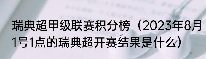 瑞典超甲级联赛积分榜（2023年8月1号1点的瑞典超开赛结果是什么）