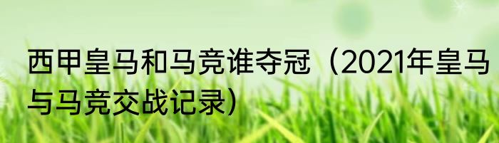 西甲皇马和马竞谁夺冠（2021年皇马与马竞交战记录）