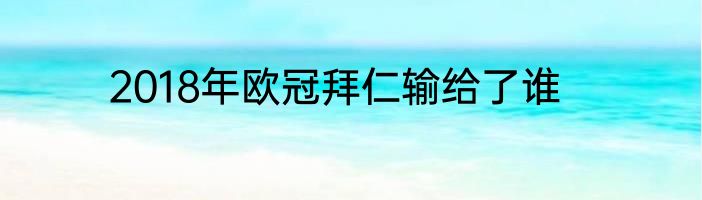 2018年欧冠拜仁输给了谁