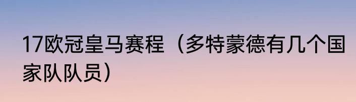 17欧冠皇马赛程（多特蒙德有几个国家队队员）