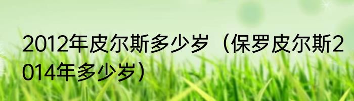 2012年皮尔斯多少岁（保罗皮尔斯2014年多少岁）