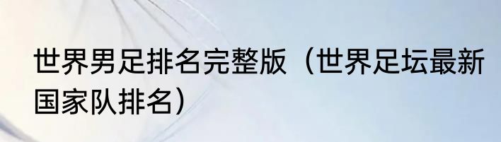 世界男足排名完整版（世界足坛最新国家队排名）