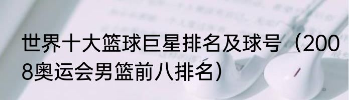 世界十大篮球巨星排名及球号（2008奥运会男篮前八排名）