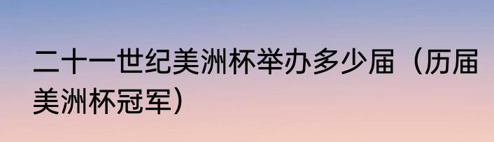 二十一世纪美洲杯举办多少届（历届美洲杯冠军）