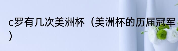 c罗有几次美洲杯（美洲杯的历届冠军）