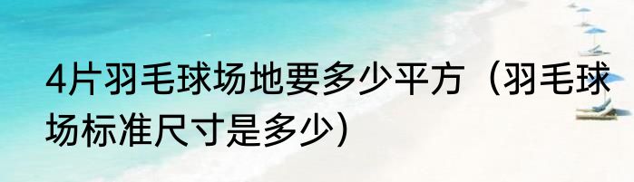 4片羽毛球场地要多少平方（羽毛球场标准尺寸是多少）