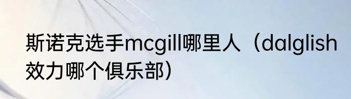斯诺克选手mcgill哪里人（dalglish效力哪个俱乐部）