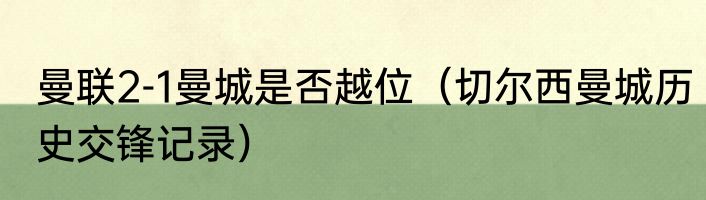 曼联2-1曼城是否越位（切尔西曼城历史交锋记录）