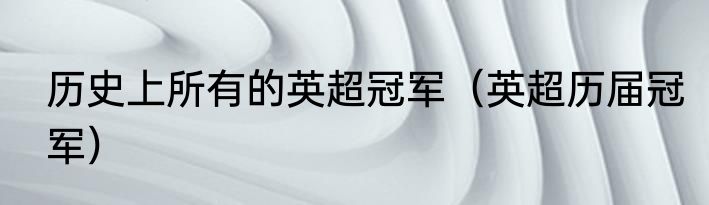 历史上所有的英超冠军（英超历届冠军）