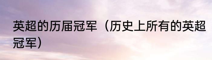 英超的历届冠军（历史上所有的英超冠军）