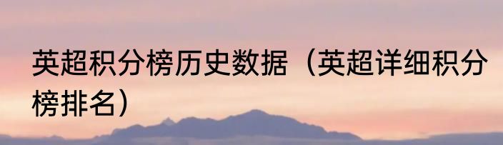 英超积分榜历史数据（英超详细积分榜排名）