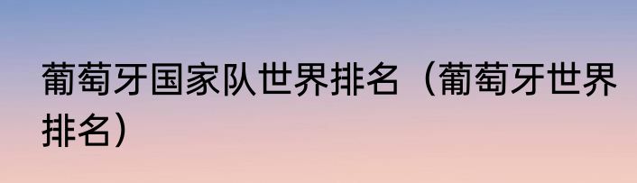葡萄牙国家队世界排名(葡萄牙世界排名)