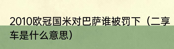 2010欧冠国米对巴萨谁被罚下（二享车是什么意思）