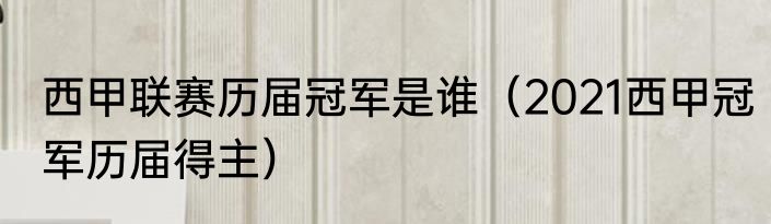 西甲联赛历届冠军是谁（2021西甲冠军历届得主）