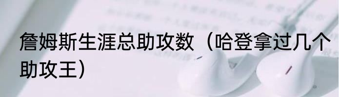 詹姆斯生涯总助攻数（哈登拿过几个助攻王）