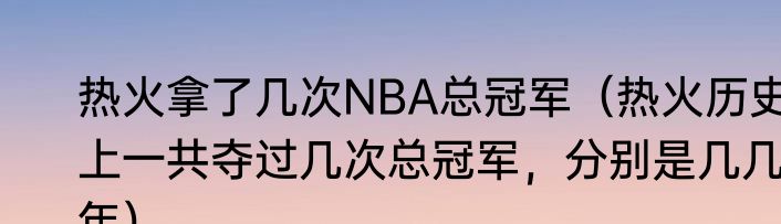 热火拿了几次NBA总冠军（热火历史上一共夺过几次总冠军，分别是几几年）