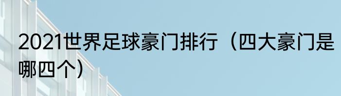 2021世界足球豪门排行（四大豪门是哪四个）