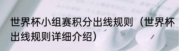 世界杯小组赛积分出线规则（世界杯出线规则详细介绍）