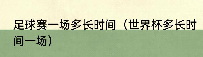 足球赛一场多长时间（世界杯多长时间一场）