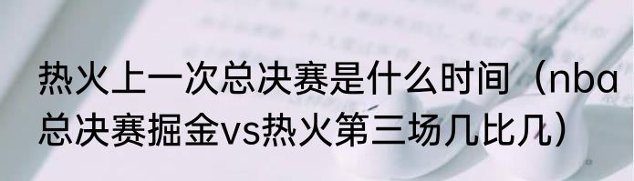 热火上一次总决赛是什么时间（nba总决赛掘金vs热火第三场几比几）