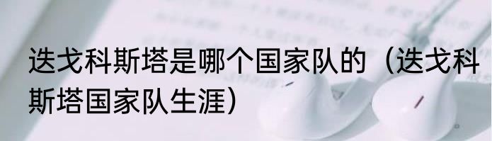 迭戈科斯塔是哪个国家队的（迭戈科斯塔国家队生涯）