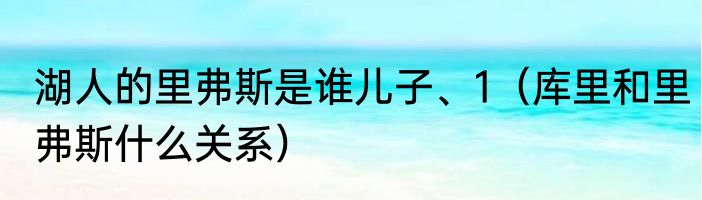 湖人的里弗斯是谁儿子、1（库里和里弗斯什么关系）